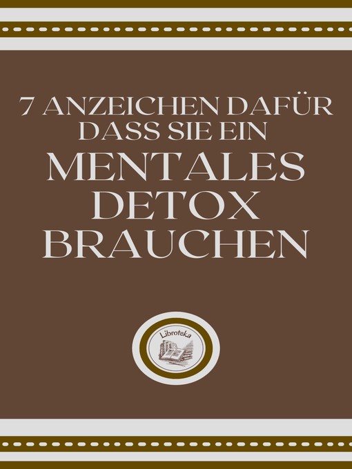 Title details for 7 ANZEICHEN DAFÜR DASS SIE EIN MENTALES DETOX BRAUCHEN by LIBROTEKA - Available